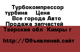 Турбокомпрессор (турбина) › Цена ­ 10 000 - Все города Авто » Продажа запчастей   . Тверская обл.,Кимры г.